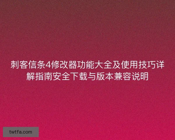 刺客信条4修改器功能大全及使用技巧详解指南安全下载与版本兼容说明